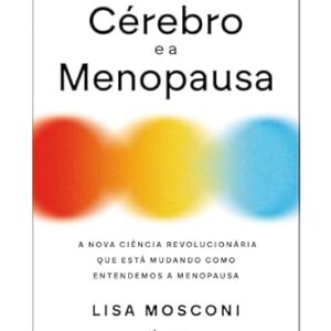 O cérebro e a menopausa: A nova ciência revolucionária que está mudando como entendemos a menopausa